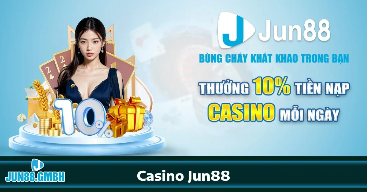 CASINO 4 Ưu đãi đặc biệt khi tham gia Casino Jun88