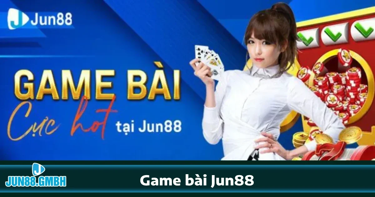 GAME BÀI 2 Vì sao nên chơi Game bài Jun88?