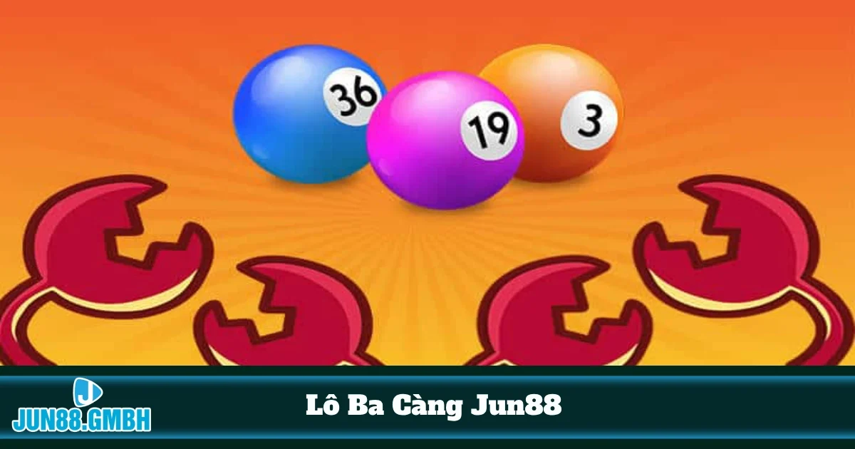 Lô Ba Càng Jun88: Hướng Dẫn Đặt Cược & Chiến Thuật Chơi 5 Chiến Thuật Khác Nhau Khi Chơi