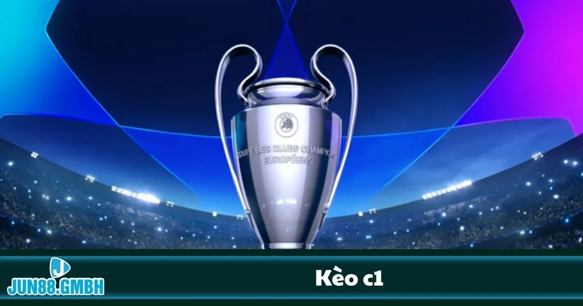 Kèo C1 Jun88: Champions League Và Những Trận Dễ Kiếm Tiền 1 Tìm hiểu sâu về kèo C1